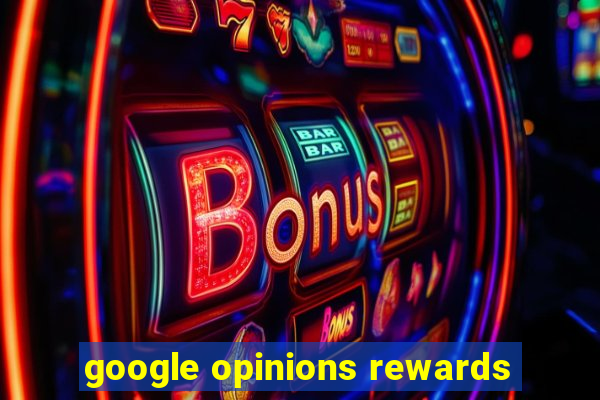 google opinions rewards